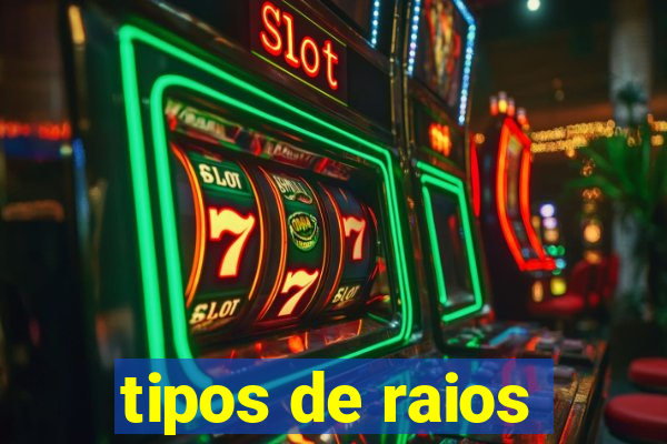 tipos de raios